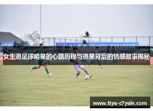 女生追足球明星的心路历程与追星背后的情感故事揭秘