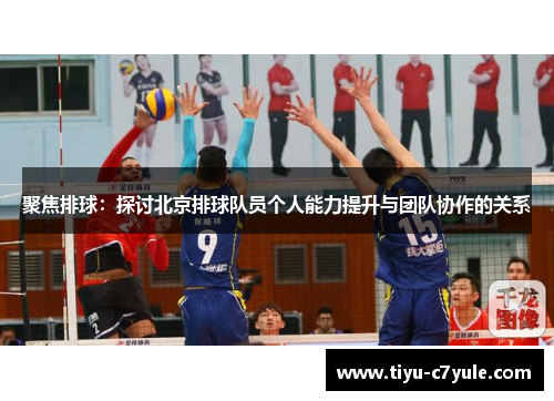 聚焦排球：探讨北京排球队员个人能力提升与团队协作的关系