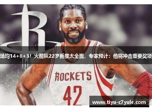 场均14+8+3！火箭队22岁新星太全面，专家预计：他将冲击重要奖项