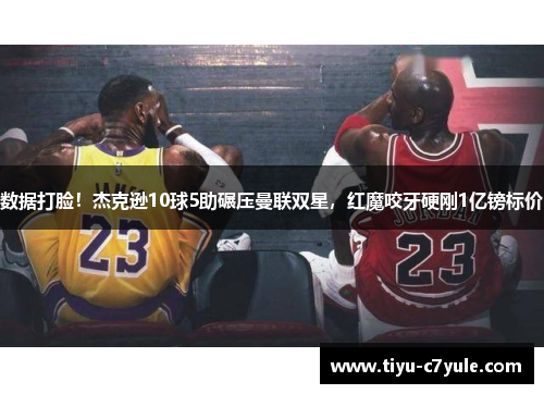 数据打脸！杰克逊10球5助碾压曼联双星，红魔咬牙硬刚1亿镑标价